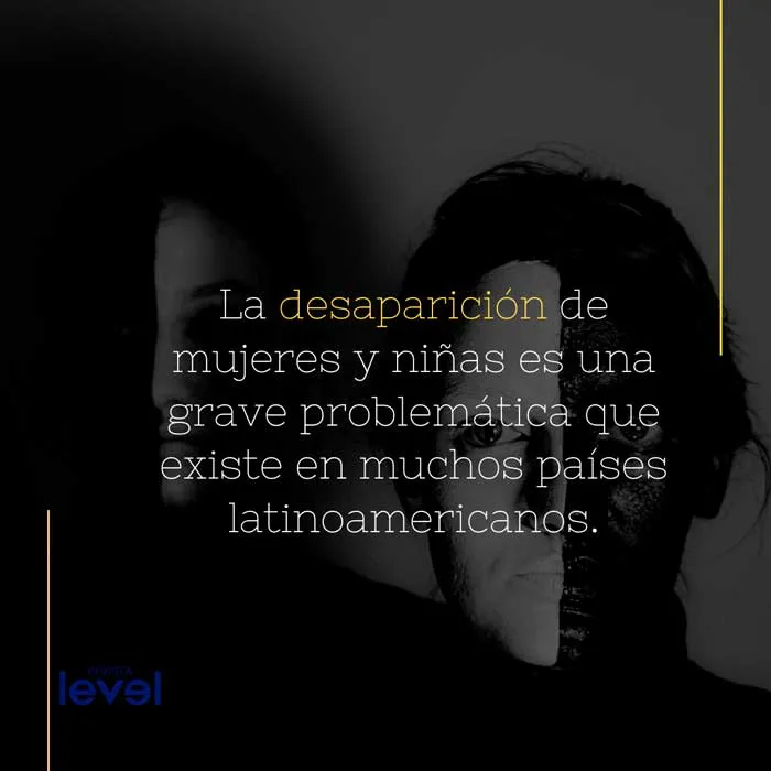Gráfica de Revista Level con el texto «La desaparición de mujeres y niñas es una grave problemática que existe en muchos países latinoamericanos»