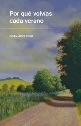 Portada del libro «Por qué volvías cada verano» de Belén López Peiró con un camino de tierra entre árboles