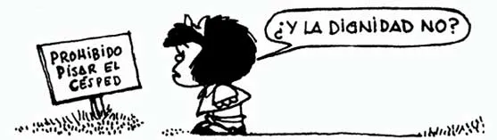 Mafalda junto a un cartel «Prohibido pisar el césped» pregunta «¿Y la dignidad no?»